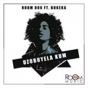 Room 806 - Uzobuyela Kum (Original  Mix) Ft. Bukeka